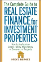 The Complete Guide to Real Estate Finance for Investment Properties (Teljes útmutató a befektetési ingatlanok ingatlanfinanszírozásához): Hogyan elemezzünk bármilyen egylakásos, többlakásos vagy kereskedelmi ingatlant? - The Complete Guide to Real Estate Finance for Investment Properties: How to Analyze Any Single-Family, Multifamily, or Commercial Property