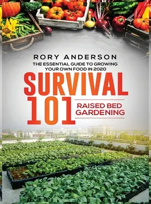 Survival 101 Emelt ágyás kertészkedés: The Essential Guide To Growing Your Own Food In 2020 - Survival 101 Raised Bed Gardening: The Essential Guide To Growing Your Own Food In 2020