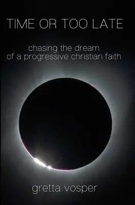 Idő vagy túl késő: Egy progresszív keresztény hit álmát kergetve - Time or Too Late: Chasing the Dream of a Progressive Christian Faith