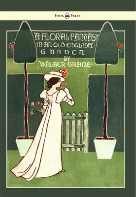 Virágos fantázia - Egy régi angol kertben - Walter Crane illusztrációja - Floral Fantasy - In an Old English Garden - Illustrated by Walter Crane