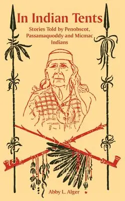 Indián sátrakban: Penobscot, Passamaquoddy és Micmac indiánok történetei - In Indian Tents: Stories Told by Penobscot, Passamaquoddy and Micmac Indians