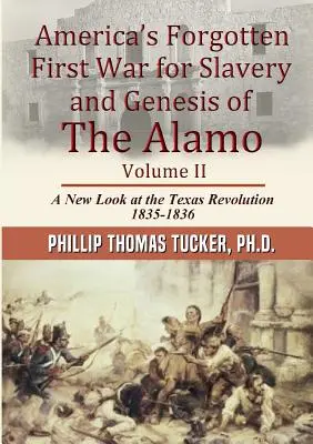 Amerika elfeledett első rabszolgaháborúja és az Alamo keletkezése II. kötet - Americas Forgotten First War for Slavery and Genesis of The Alamo Volume II