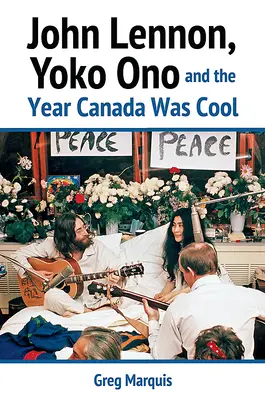 John Lennon, Yoko Ono és az év, amikor Kanada menő volt - John Lennon, Yoko Ono and the Year Canada Was Cool