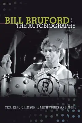 Bill Bruford: Bill Bruford: Az önéletrajz. Yes, King Crimson, Earthworks and More. - Bill Bruford: The Autobiography. Yes, King Crimson, Earthworks and More.