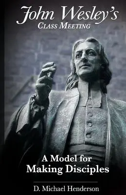 John Wesley osztálygyűlése: A tanítványszerzés modellje - John Wesley's Class Meeting: A Model for Making Disciples