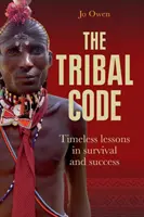 A törzsi kódex: A túlélés és a siker időtlen leckéi - The Tribal Code: Timeless Lessons in Survival and Success