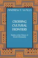 A kulturális határok átlépése: Tanulmányok a világkereszténység történetéből - Crossing Cultural Frontiers: Studies in the History of World Christianity