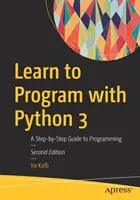 Programozni tanulni a Python 3-mal: A programozás lépésről-lépésre útmutatója - Learn to Program with Python 3: A Step-By-Step Guide to Programming