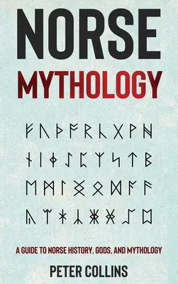 Az északi mitológia: Kalauz az északi történelemhez, istenekhez és mitológiához - Norse Mythology: A Guide to Norse History, Gods and Mythology