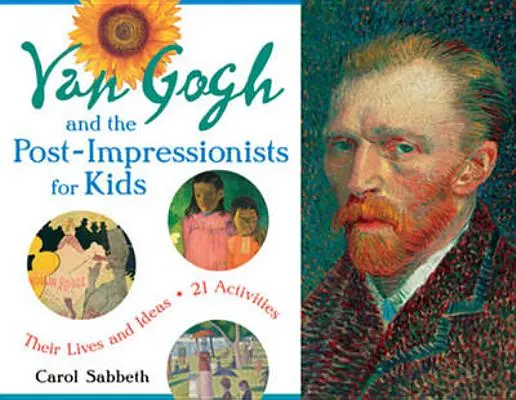 Van Gogh és a posztimpresszionisták gyerekeknek, 34: Életük és eszméik, 21 feladat - Van Gogh and the Post-Impressionists for Kids, 34: Their Lives and Ideas, 21 Activities