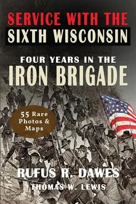 Szolgálat a hatodik wisconsini hadseregben (illusztrálva): Négy év a vasdandárban - Service With The Sixth Wisconsin (Illustrated): Four Years in the Iron Brigade