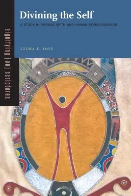 Az én megjóslása: Tanulmány a yoruba mítoszokról és az emberi tudatosságról - Divining the Self: A Study in Yoruba Myth and Human Consciousness