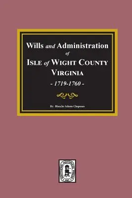 Isle of Wight megye, Virginia, 1719-1760 végrendeletei és végrendeletek. - Wills and Administrations of Isle of Wight County, Virginia, 1719-1760.