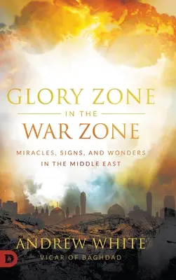 Dicsőségzóna a háborús övezetben: Csodák, jelek és csodák a Közel-Keleten - Glory Zone in the War Zone: Miracles, Signs, and Wonders in the Middle East