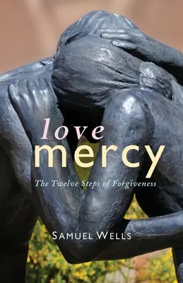 Love Mercy (Szeretet és irgalom): A megbocsátás tizenkét lépése - Love Mercy: The Twelve Steps of Forgiveness