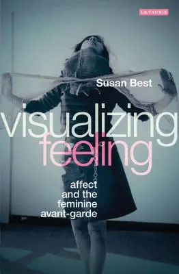 Az érzés vizualizálása: Affekt és a női avantgárd - Visualizing Feeling: Affect and the Feminine Avant-garde