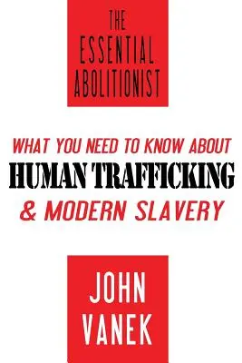 Az esszenciális abolicionista: Amit az emberkereskedelemről és a modern rabszolgaságról tudni kell - The Essential Abolitionist: What You Need to Know About Human Trafficking & Modern Slavery