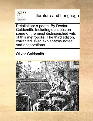 Retorzió: A Poem. by Doctor Goldsmith. A főváros legkiválóbb szellemeiről szóló epitáfiumokkal együtt. a harmadik kiadás. - Retaliation: A Poem. by Doctor Goldsmith. Including Epitaphs on Some of the Most Distinguished Wits of This Metropolis. the Third E