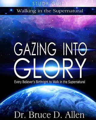 Gazing Into Glory Study Guide: Minden hívő születési joga, hogy a természetfelettiben járjon - Gazing Into Glory Study Guide: Every Believer's Birthright to Walk in the Supernatural