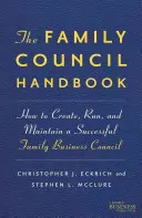 A családtanács kézikönyve: Hogyan hozzunk létre, működtessünk és tartsunk fenn egy sikeres családi üzleti tanácsot? - The Family Council Handbook: How to Create, Run, and Maintain a Successful Family Business Council