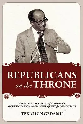 Köztársaságiak a trónon: Személyes beszámoló Etiópia modernizációjáról és a demokrácia felé vezető fájdalmas útról - Republicans on the Throne: A Personal Account of Ethiopia's Modernization and Painful Quest for Democracy