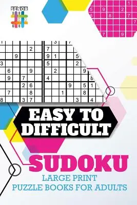Könnyűtől a nehéz Sudoku nagyméretű rejtvénykönyvek felnőtteknek - Easy to Difficult Sudoku Large Print Puzzle Books for Adults