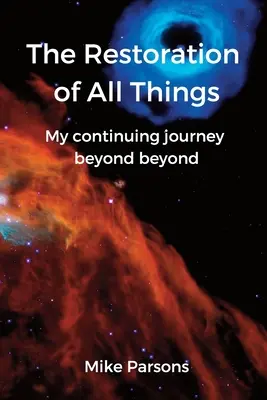 Minden dolgok helyreállítása: Folytatódó utazásom a túlvilágon túl - The Restoration of all Things: My continuing journey beyond beyond