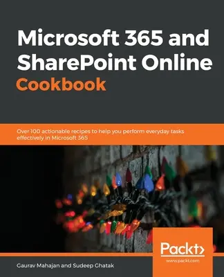 Microsoft 365 és SharePoint Online szakácskönyv: Több mint 100 megvalósítható recept a mindennapi feladatok hatékony elvégzéséhez a Microsoft 365-ben - Microsoft 365 and SharePoint Online Cookbook: Over 100 actionable recipes to help you perform everyday tasks effectively in Microsoft 365