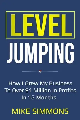 Szintugrás: Hogyan növeltem a vállalkozásomat 12 hónap alatt több mint 1 millió dolláros nyereségre - Level Jumping: How I grew my business to over $1 million in profits in 12 months