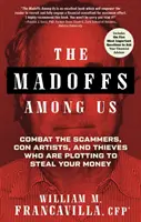 A köztünk lévő Madoffok: Küzdelem a csalók, szélhámosok és tolvajok ellen, akik a pénzünk ellopására készülnek - The Madoffs Among Us: Combat the Scammers, Con Artists, and Thieves Who Are Plotting to Steal Your Money