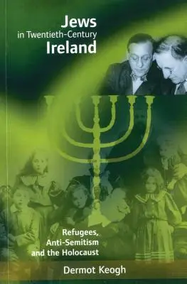 Zsidók a huszadik századi Írországban: Menekültek, antiszemitizmus és a holokauszt - Jews in Twentieth-Century Ireland: Refugees, Anti-Semitism and the Holocaust