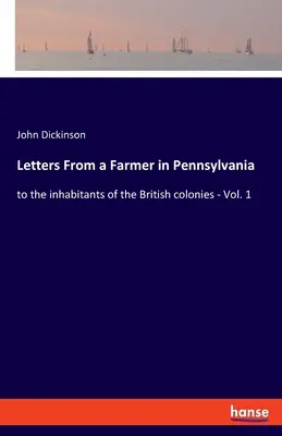 Levelek egy pennsylvaniai gazdától: a brit gyarmatok lakóihoz - 1. kötet - Letters From a Farmer in Pennsylvania: to the inhabitants of the British colonies - Vol. 1