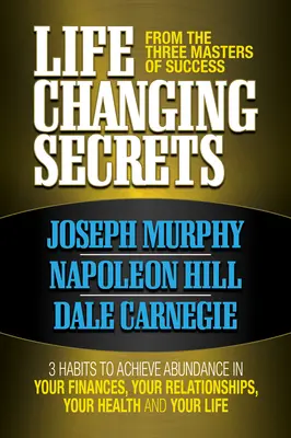 Életmódváltó titkok a siker három mesterétől: 3 szokás a bőség eléréséhez a pénzügyeidben, az egészségedben és az életedben - Life Changing Secrets from the Three Masters of Success: 3 Habits to Achieve Abundance in Your Finances, Your Health and Your Life