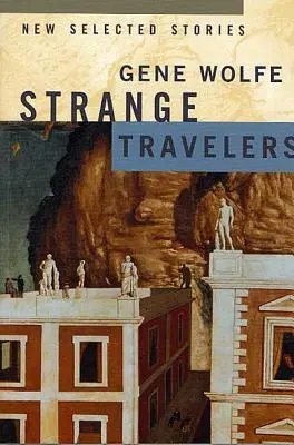 Furcsa utazók: Új válogatott történetek - Strange Travelers: New Selected Stories