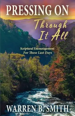 Mindenen keresztül nyomulva: Bibliai bátorítás ezekre az utolsó napokra - Pressing On Through It All: Scriptural Encouragement For These Last Days