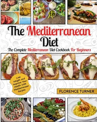 Mediterrán étrend: A teljes mediterrán diéta szakácskönyve kezdőknek - Fogyjon és javítsa egészségét mediterrán receptekkel - Mediterranean Diet: The Complete Mediterranean Diet Cookbook for Beginners - Lose Weight and Improve Your Health with Mediterranean Recipe