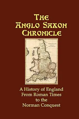 Az angolszász krónika: Anglia története a római kortól a normann hódításig - The Anglo Saxon Chronicle: A History of England From Roman Times to the Norman Conquest