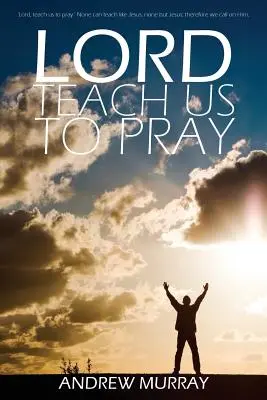 Pane, nauč nás modlit se: Andrew Murray - Lord, Teach Us to Pray by Andrew Murray