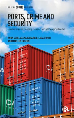 Kikötők, bűnözés és biztonság: A tengeri kikötők kormányzása és rendfenntartása a változó világban - Ports, Crime and Security: Governing and Policing Seaports in a Changing World