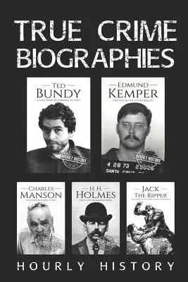 True Crime Biographies: Holmes, Charles Manson, Hasfelmetsző Jack, Ted Bundy, Edmund Kemper, H. H. Holmes, Charles Manson - True Crime Biographies: Ted Bundy, Edmund Kemper, H. H. Holmes, Charles Manson, Jack the Ripper