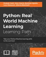 Python: Real World Machine Learning: A Python gépi tanulással kapcsolatos ismereteid új szintre emelése - Python: Real World Machine Learning: Take your Python Machine learning skills to the next level