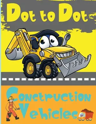 Dot to Dot Construction Vehicles: Dot to Dot Construction Vehicles: Connect the Dot and Color-Great Activity Book for Kids: Connect the Dots and Color - Nagyszerű tevékenységkönyv gyerekeknek - Dot to Dot Construction Vehicles: Connect the Dots and Color-Great Activity Book for Kids