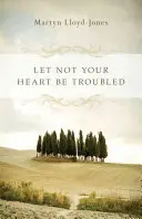 Ne hagyd, hogy a te szíved nyugtalankodjék - Let Not Your Heart Be Troubled