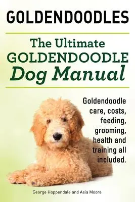 Goldendoodles. Ultimate Goldendoodle Dog Manual. Goldendoodle gondozás, költségek, etetés, ápolás, egészség és kiképzés Minden benne van. - Goldendoodles. Ultimate Goldendoodle Dog Manual. Goldendoodle Care, Costs, Feeding, Grooming, Health and Training All Included.