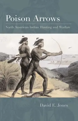 Mérgezett nyilak: Észak-amerikai indián vadászat és hadviselés - Poison Arrows: North American Indian Hunting and Warfare