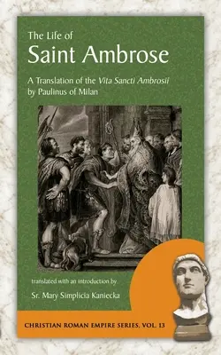 Szent Ambrus élete: A Vita Sancti Ambrosii fordítása Milánói Paulinus tollából - The Life of Saint Ambrose: A Translation of the Vita Sancti Ambrosii by Paulinus of Milan