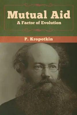 Mutual Aid (Kölcsönös segítség): A Factor of Evolution - Mutual Aid: A Factor of Evolution