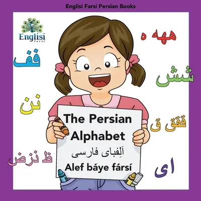 Englisi Farsi Persian Books The Persian Alphabet Alef Bye Frs: A perzsa ábécé Alef Bye Frs - Englisi Farsi Persian Books The Persian Alphabet Alef Bye Frs: The Persian Alphabet Alef Bye Frs