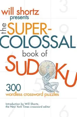 Will Shortz bemutatja a szuperkolosszális Sudoku könyvet: 300 szó nélküli keresztrejtvényfejtés - Will Shortz Presents the Super-Colossal Book of Sudoku: 300 Wordless Crossword Puzzles