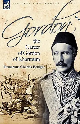 Gordon: a khartumi Gordon pályafutása - Gordon: the Career of Gordon of Khartoum